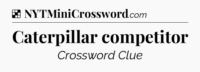 Solution: Caterpillar competitor - NYT Crossword