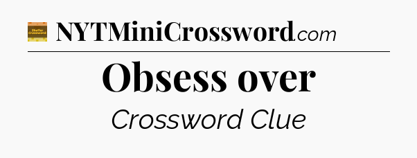 Obsess over - Eugene Sheffer Crossword