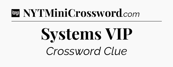 Systems VIP Crossword Clue