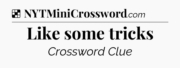 Solution: Like some tricks - NYT Crossword