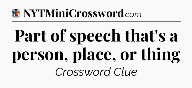 Part of speech that's a person, place, or thing Crossword Clue