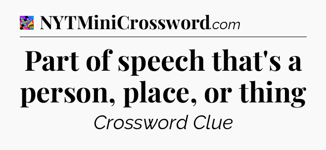 Part of speech that's a person, place, or thing Crossword Clue