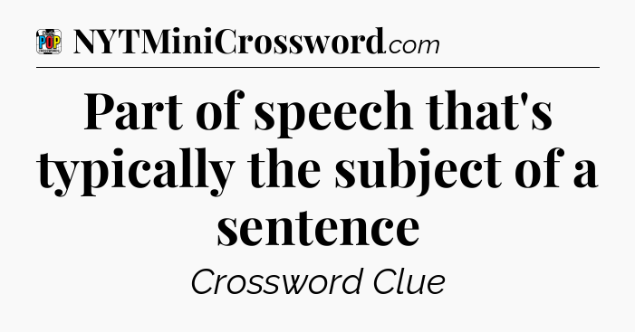 Part of speech that's typically the subject of a sentence Crossword Clue