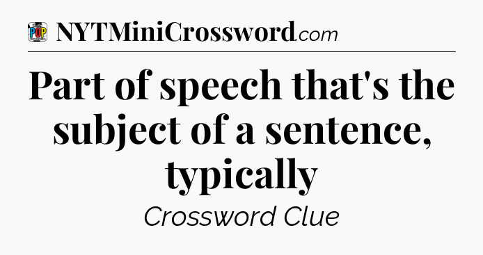 Part of speech that's the subject of a sentence, typically Crossword Clue