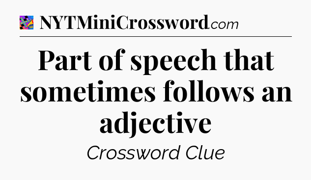 Part of speech that sometimes follows an adjective Crossword Clue