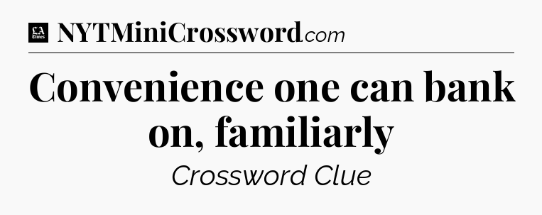 Convenience one can bank on, familiarly - LA Times Crossword