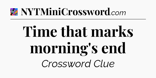Time that marks morning's end Crossword Clue