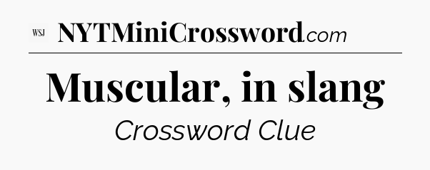 Muscular, in slang - WSJ Crossword