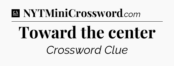 Toward the center - LA Times Crossword