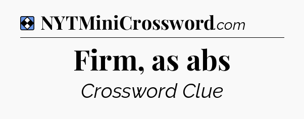 Solution: Firm, as abs - NYT Mini Crossword