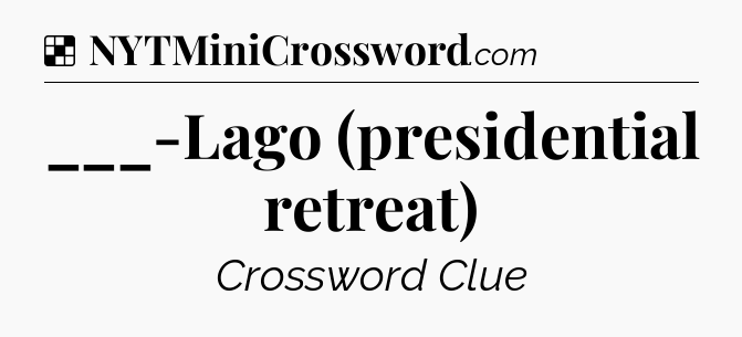 Solution: ___-Lago (presidential retreat) - NYT Crossword