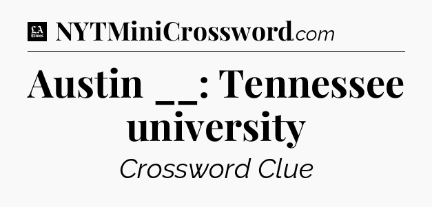 Austin __: Tennessee university - LA Times Crossword
