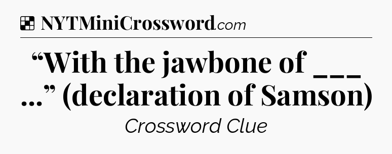 Solution: “With the jawbone of ___ ...” (declaration of Samson) - NYT Crossword