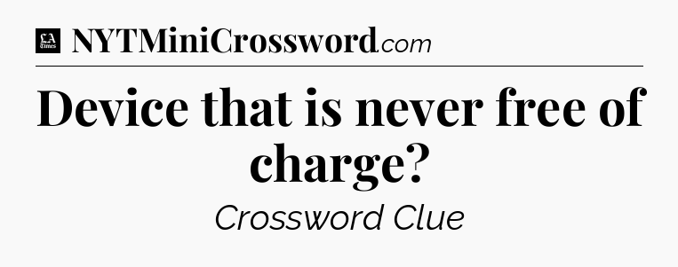 Device that is never free of charge - LA Times Crossword