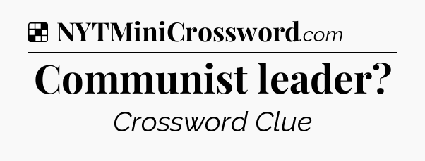 Solution: Communist leader - NYT Crossword