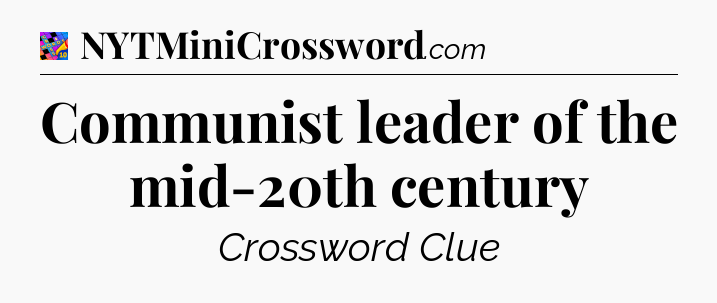 Communist leader of the mid-20th century Crossword Clue