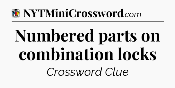Numbered parts on combination locks Crossword Clue