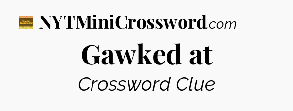Gawked at - Eugene Sheffer Crossword