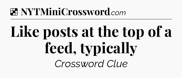 Solution: Like posts at the top of a feed, typically - NYT Crossword