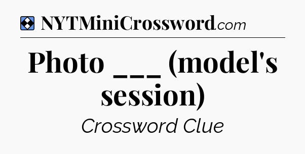 Solution: Photo ___ (model's session) - NYT Mini Crossword