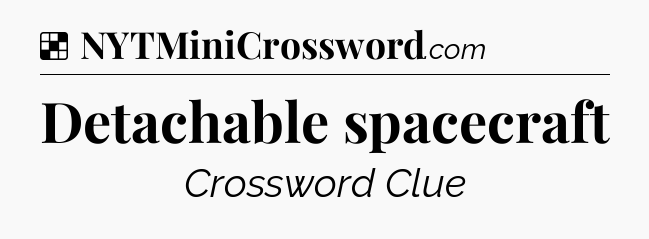 Solution: Detachable spacecraft - NYT Crossword