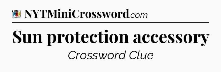 Sun protection accessory Crossword Clue
