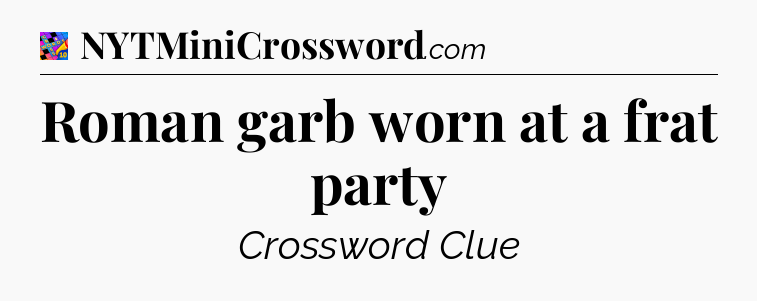 Roman garb worn at a frat party Crossword Clue