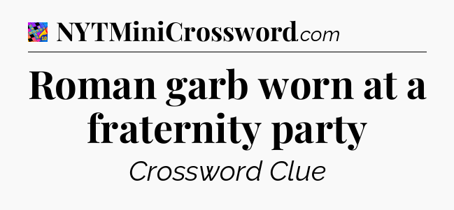 Roman garb worn at a fraternity party Crossword Clue