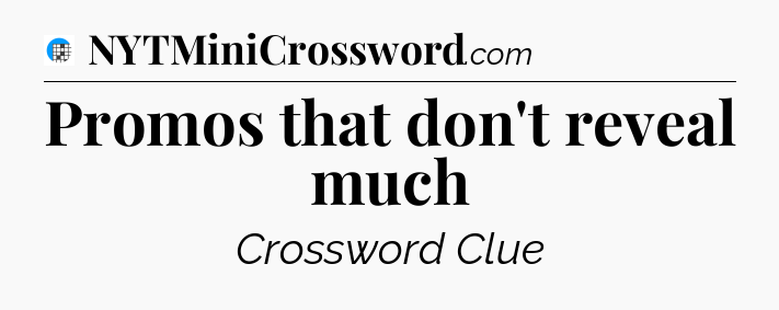 Promos that don't reveal much Crossword Clue