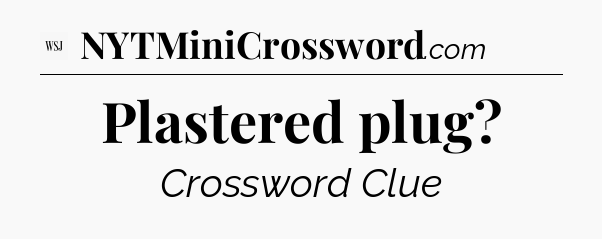 Plastered plug - WSJ Crossword