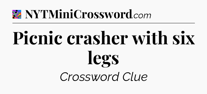 Picnic crasher with six legs Crossword Clue