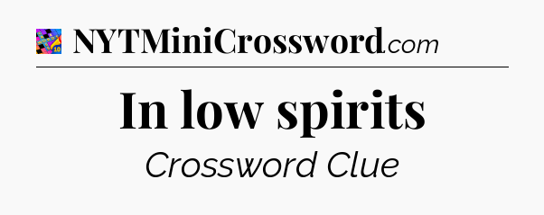 In low spirits Crossword Clue