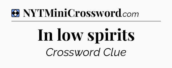 Solution: In low spirits - NYT Mini Crossword