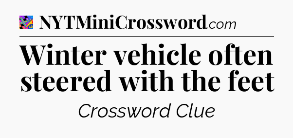 Winter vehicle often steered with the feet Crossword Clue