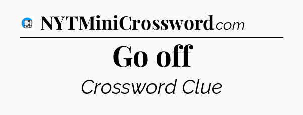 Go off Crossword Clue