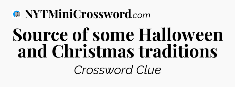 Source of some Halloween and Christmas traditions Crossword Clue