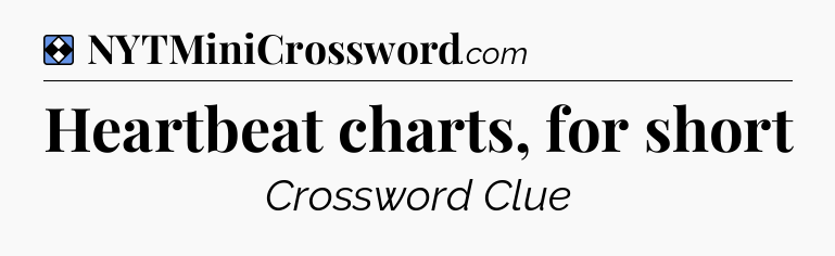 Solution: Heartbeat charts, for short - NYT Mini Crossword