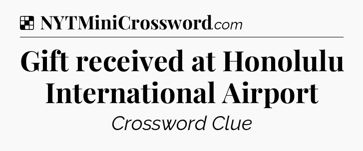 Solution: Gift received at Honolulu International Airport - NYT Crossword