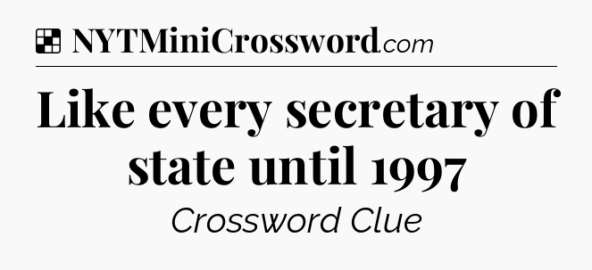 Solution: Like every secretary of state until 1997 - NYT Crossword