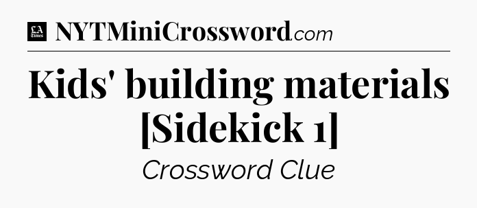 Kids' building materials [Sidekick 1] - LA Times Crossword