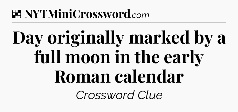 Solution: Day originally marked by a full moon in the early Roman calendar - NYT Crossword