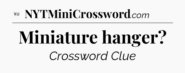 Miniature hanger - WSJ Crossword