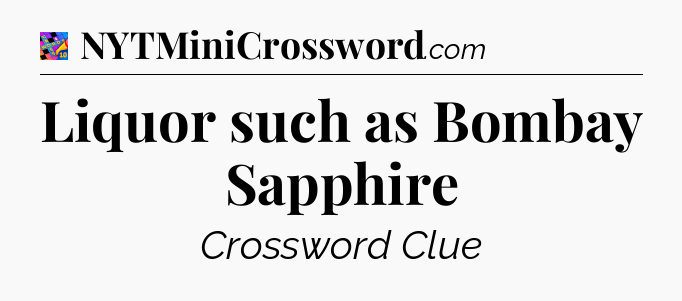 Liquor such as Bombay Sapphire Crossword Clue