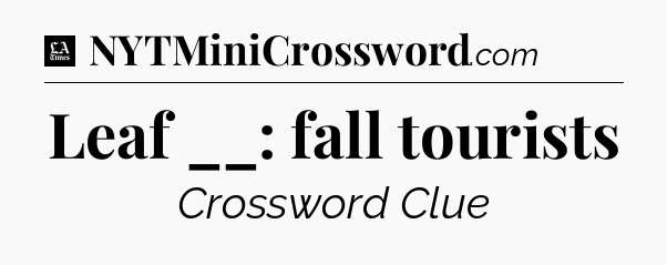 Leaf __: fall tourists - LA Times Crossword