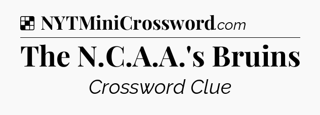 Solution: The N.C.A.A.'s Bruins - NYT Crossword