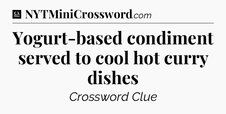 Yogurt-based condiment served to cool hot curry dishes - LA Times Crossword