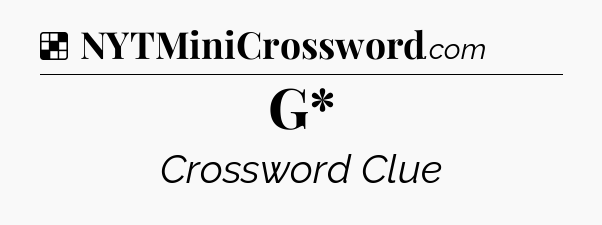 Solution: G* - NYT Crossword