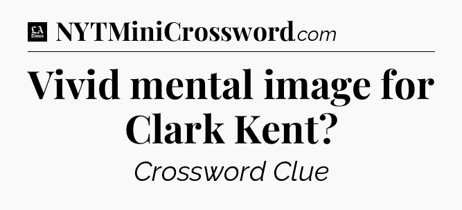 Vivid mental image for Clark Kent - LA Times Crossword