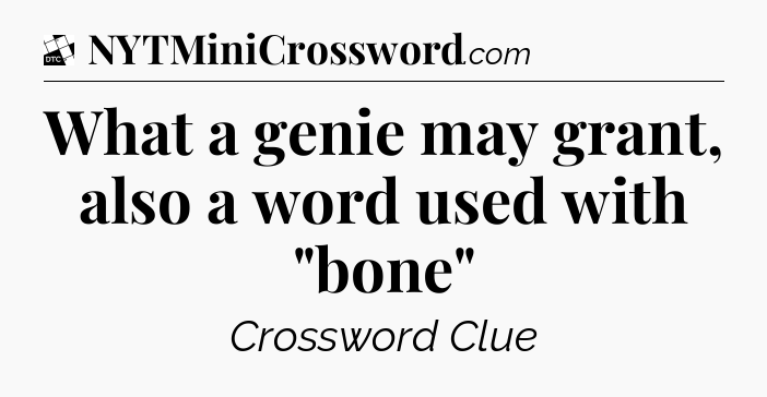 What a genie may grant, also a word used with 