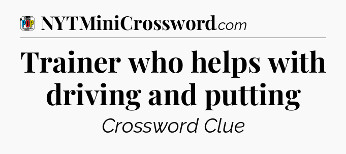 Trainer who helps with driving and putting Crossword Clue